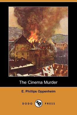 The Cinema Murder (Dodo Press) by Edward Phillips Oppenheim