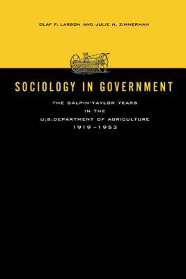 Sociology in Government: The Galpin-Taylor Years in the U.S. Department of Agriculture, 1919-1953 by Olaf F. Larson