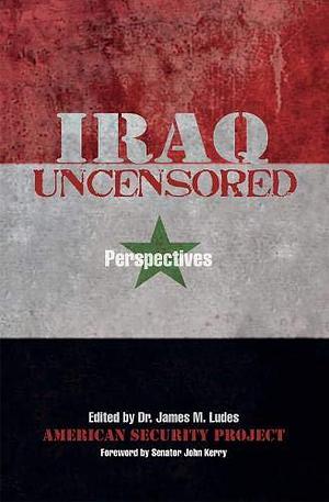 Iraq Uncensored: Perspectives by James M. Ludes