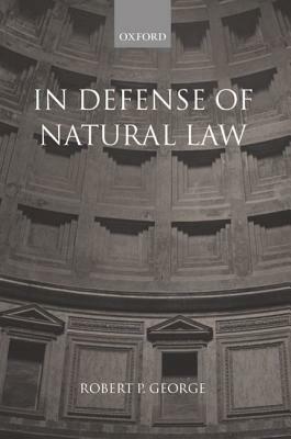 In Defense of Natural Law by Robert P. George