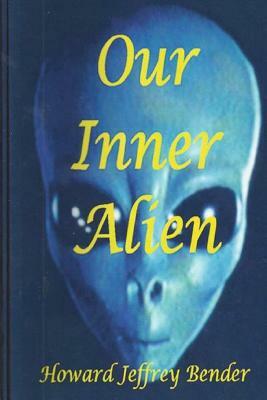 Our Inner Alien by Howard Jeffrey Bender