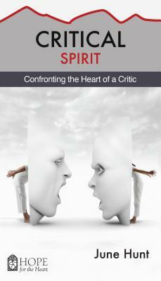 Critical Spirit: Confronting the Heart of a Critic by June Hunt