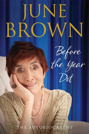 Before the Year Dot: The Autobiography by June Brown