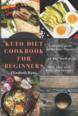 Keto Diet Cookbook for Beginners: 100+ Simple, affordable and quick low carb Recipes to kickstart your keto journey by Elizabeth Ryan