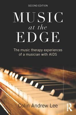 Music at the Edge: The Music Therapy Experiences of a Musician with AIDS by Colin Andrew Lee, Colin Lee