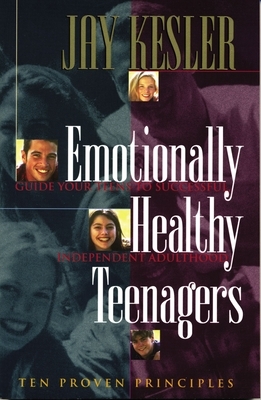 Emotionally Healthy Teenagers by Jay Kesler