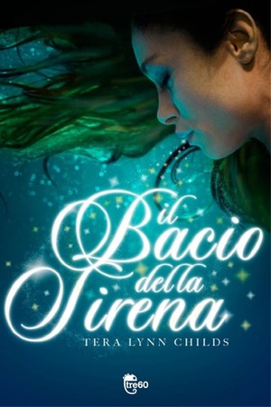 Il bacio della sirena by Tera Lynn Childs, Francesca Toticchi