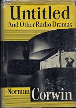 Untitled and Other Radio Dramas by Norman Corwin