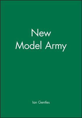 The New Model Army: In England, Ireland and Scotland, 1645 - 1653 by Ian Gentles