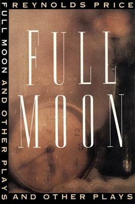Full Moon and Other Plays by Reynolds Price