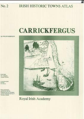Irish Historic Towns Atlas No. 2: Carrickfergus by Philip Robinson