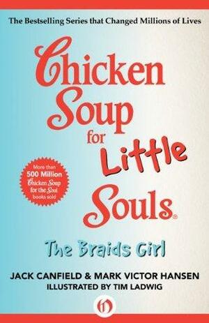 Chicken Soup for Little Souls: The Braids Girl by Jack Canfield, Mark Victor Hansen