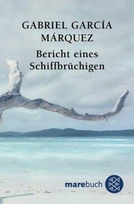 Bericht eines Schiffbrüchigen, der zehn Tage lang, ohne zu essen und zu trinken, auf einem Floß trieb, der zum Helden des Vaterlandes ausgerufen, von Schönheitsköniginnen geküßt, durch Werbung reich, gleich drauf durch die Regierung verwünscht und dann für immer vergessen wurde by Gabriel García Márquez