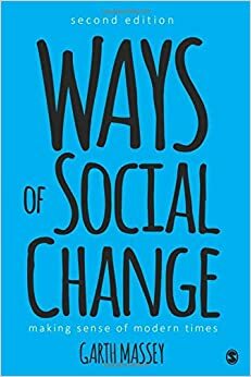 Ways of Social Change: Making Sense of Modern Times by Garth M. Massey, SAGE Publications, Inc by Garth M. Massey