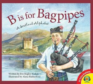 B Is for Bagpipes: A Scotland Alphabet by Eve Begley Kiehm