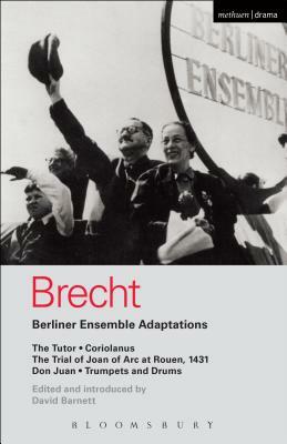 Berliner Ensemble Adaptations: The Tutor; Coriolanus; The Trial of Joan of Arc at Rouen, 1431; Don Juan; Trumpets and Drums by Bertolt Brecht