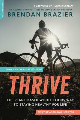 Thrive, 10th Anniversary Edition: The Plant-Based Whole Foods Way to Staying Healthy for Life by Brendan Brazier