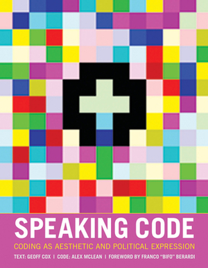 Speaking Code: Coding as Aesthetic and Political Expression by Alex McLean, Geoff Cox