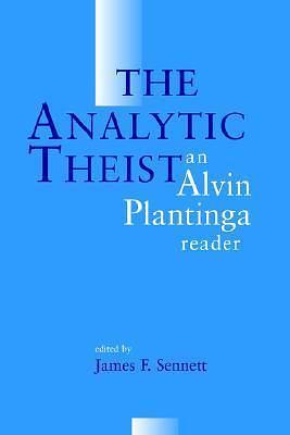 The Analytic Theist: An Alvin Plantinga Reader by James F. Sennett, James F. Sennett, James F. Sennett