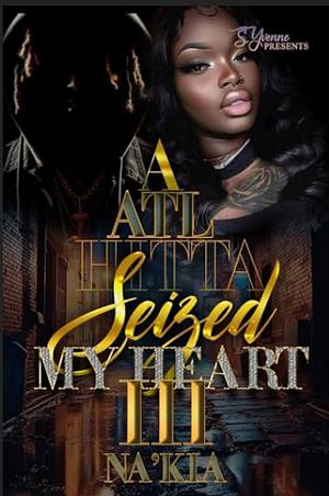 A ATL Hitta Seized My Heart 3 by Na'Kia