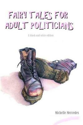 FAIRY TALES FOR ADULT POLITICIANS (A black and white edition) by Michelle Mercedes