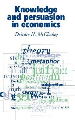 Knowledge and Persuasion in Economics by Deirdre N. McCloskey