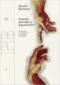 Animales Racionales Y Dependientes / And Dependent Rational Animals: Por Que Los Seres Humanos Necesitamos Las Virtudes (Spanish Edition) by Alasdair MacIntyre