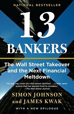 13 Bankers: The Wall Street Takeover and the Next Financial Meltdown by James Kwak, Simon Johnson