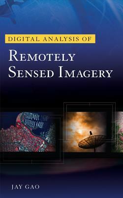 Digital Analysis of Remotely Sensed Imagery by Jay Gao