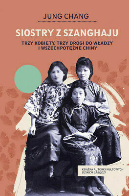 Siostry z Szanghaju. Trzy kobiety, trzy drogi do władzy i wszechpotężne Chiny by Jung Chang