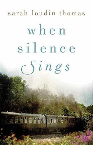 When Silence Sings: A Novel by Sarah Loudin Thomas, Sarah Loudin Thomas