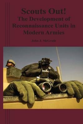 Scouts Out! The Development of Reconnaissance Units in Modern Armies by John J. McGrath