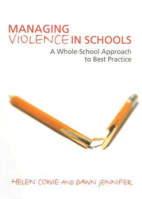 Managing Violence in Schools: A Whole-School Approach to Best Practice by Helen Cowie, Dawn Jennifer