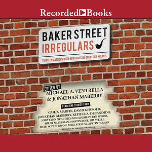 Baker Street Irregulars: Thirteen Authors with New Takes on Sherlock Holmes by Michael A. Ventrella, Jonathan Maberry