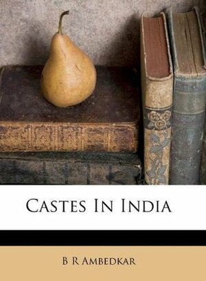 Castes in India: Their Mechanism, Genesis and Development by B.R. Ambedkar