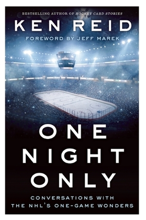 One Night Only: Conversations with the NHL's One-Game Wonders by Jeff Marek, Ken Reid