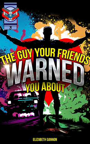 The Guy Your Friends Warned You About by Elizabeth Gannon