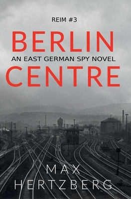 Berlin Centre: An East German Spy Story by Max Hertzberg