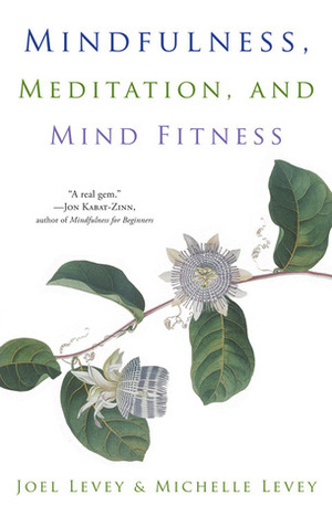 Mindfulness, Meditation and Mind Fitness by Joel Levey, Michelle Levey