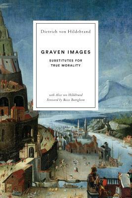 Graven Images: Substitutes for True Morality by Dietrich Von Hildebrand