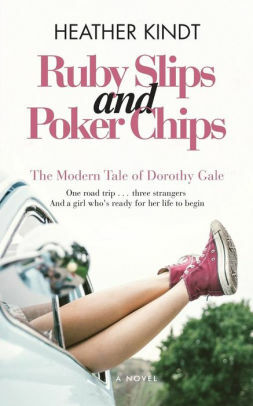 Ruby Slips and Poker Chips: A Modern Day Wizard of Oz Romantic Comedy by Heather Kindt