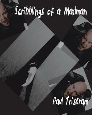 Scribblings of a Madman by Paul Tristram