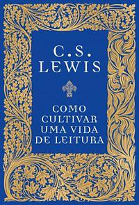 Como cultivar uma vida de leitura by C.S. Lewis