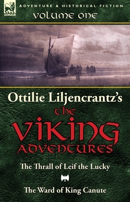 Ottilie A. Liljencrantz's 'The Viking Adventures': Volume 1-The Thrall of Leif the Lucky and The Ward of King Canute by Ottilie A. Liljencrantz