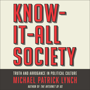 Know-It-All Society: Truth and Arrogance in Political Culture by Michael P. Lynch