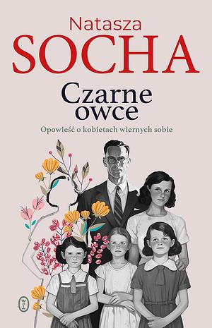 Czarne owce. Opowieść o kobietach wiernych sobie by Natasza Socha, Natasza Socha