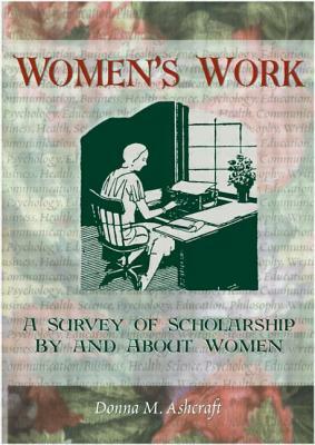 Women's Work: A Survey of Scholarship by and about Women by Donna M. Ashcraft, Ellen Cole, Esther D. Rothblum