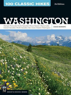 100 Classic Hikes Wa 3e: Olympic Peninsula / South Cascades / Mount Rainier / Alpine Lakes / Central Cascades / North Cascades / San Juans / Ea by Craig Romano