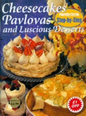 Cheesecakes, Pavlovas And Luscious Desserts (Family Circle Step By Step) by Jane Price