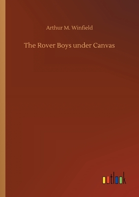 The Rover Boys under Canvas by Arthur M. Winfield